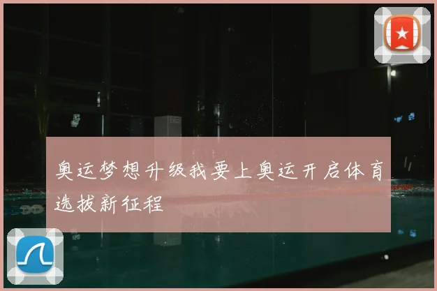 奥运梦想升级我要上奥运开启体育选拔新征程