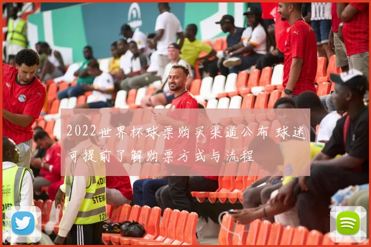 2022世界杯球票购买渠道公布 球迷可提前了解购票方式与流程