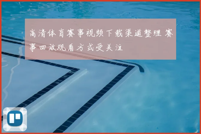 高清体育赛事视频下载渠道整理 赛事回放观看方式受关注