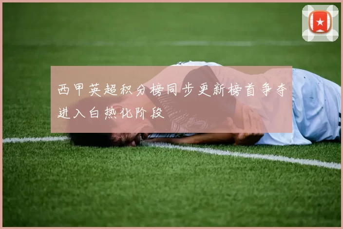 西甲英超积分榜同步更新榜首争夺进入白热化阶段